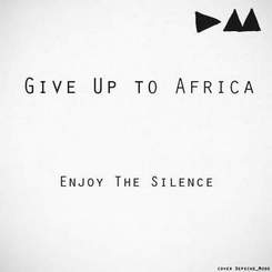 Give Up to Africa - Enjoy The Silence