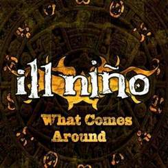 Ill Nino - What Comes Around