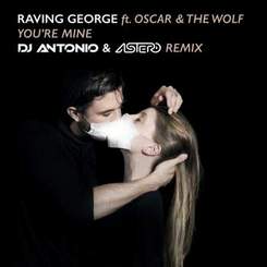 Raving George ft. Oscar & The Wolf - You're Mine (Astero & DJ Antonio Remix)