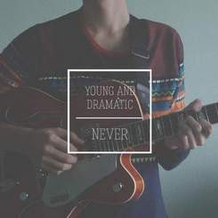 young and dramatic - never